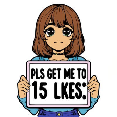 realistic girl holding up a sign that says “pls get me to 15 likes!”