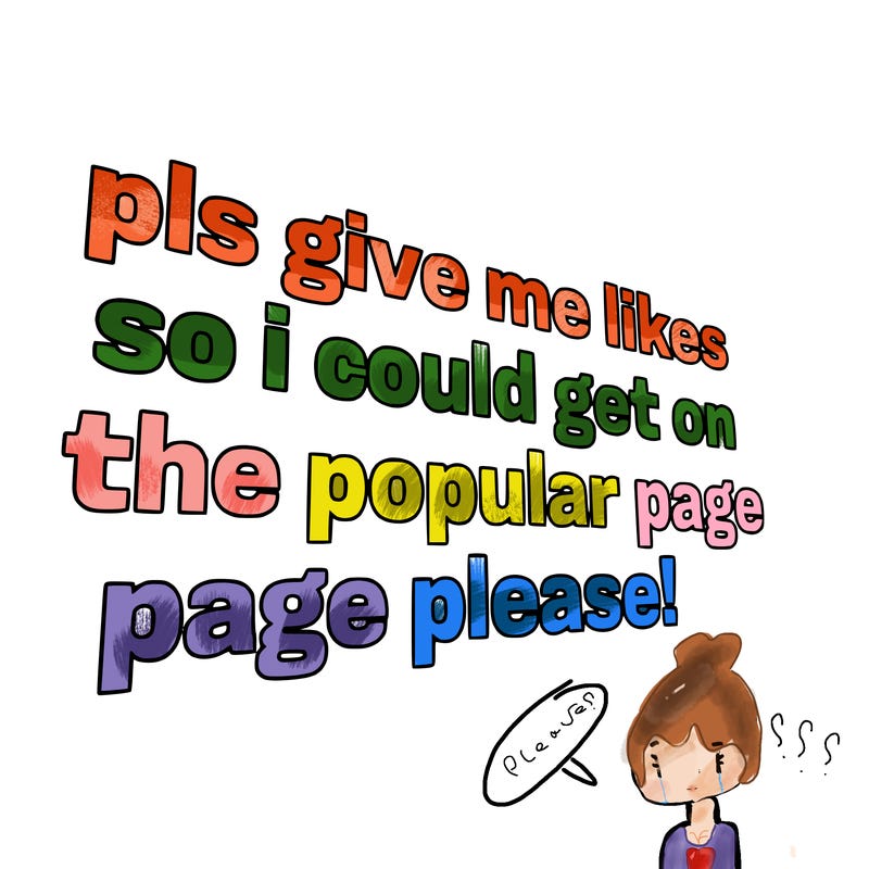 text saying " pls give me likes so i could get on the popular page please!.