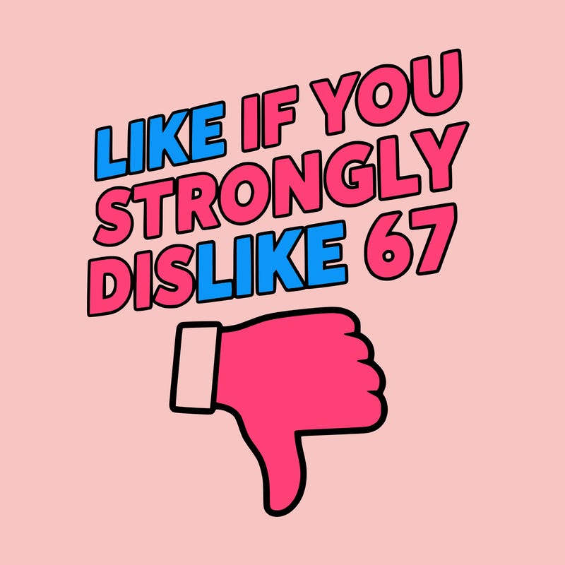 like if you strongly dislike 67