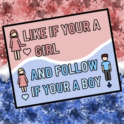 like if your a girl and follow if your a boy