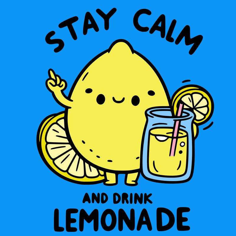 stay calm and drink lemonade