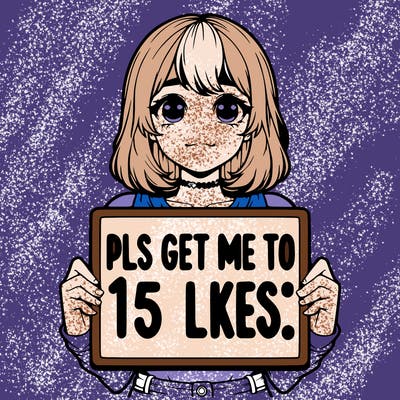 realistic girl holding up a sign that says “pls get me to 15 likes!”