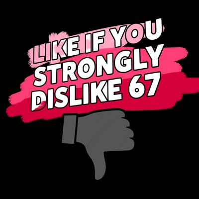 like if you strongly dislike 67