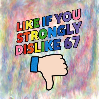 like if you strongly dislike 67