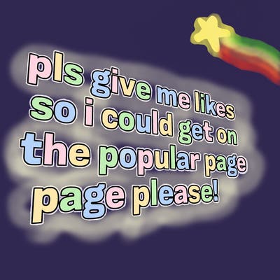 text saying " pls give me likes so i could get on the popular page please!.