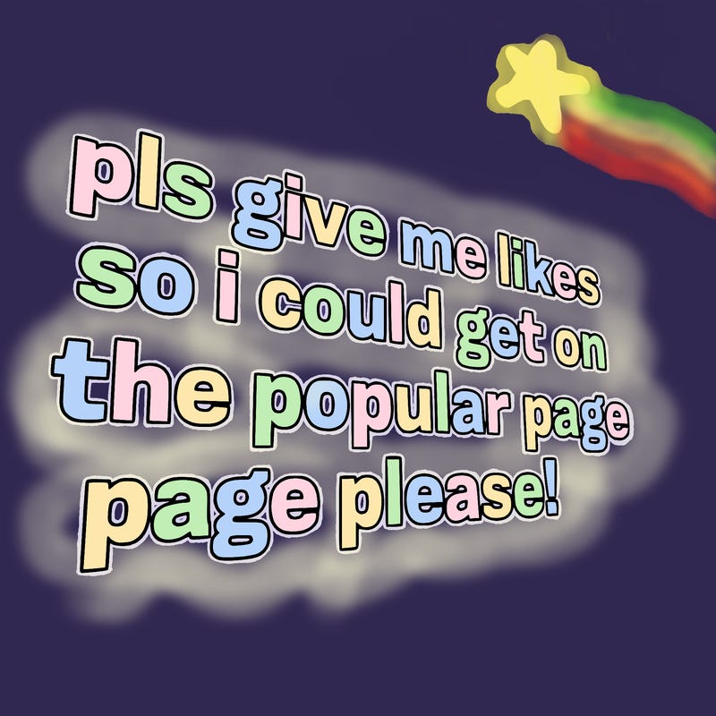 text saying " pls give me likes so i could get on the popular page please!.