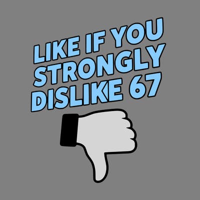 like if you strongly dislike 67