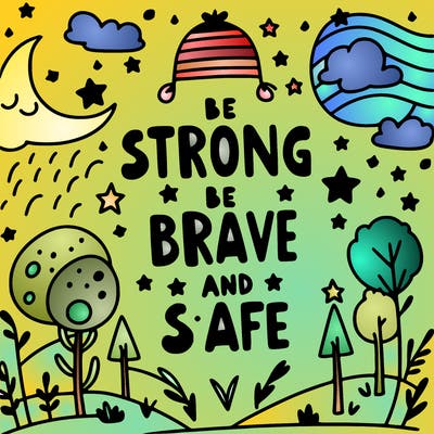be strong be brave and be safe