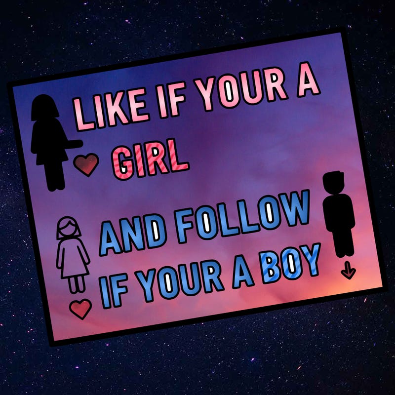 like if your a girl and follow if your a boy