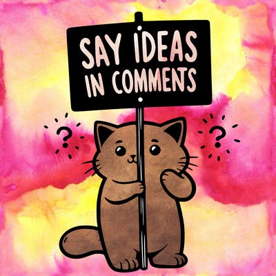 cat holding sign that says say ideas in comments