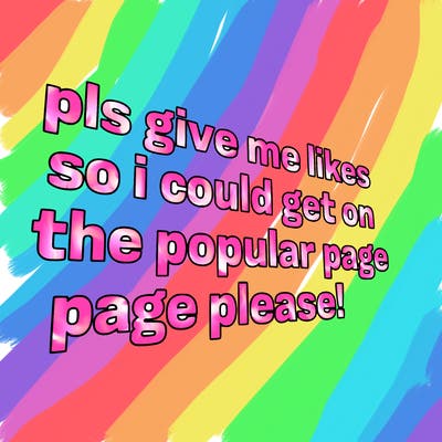 text saying " pls give me likes so i could get on the popular page please!.
