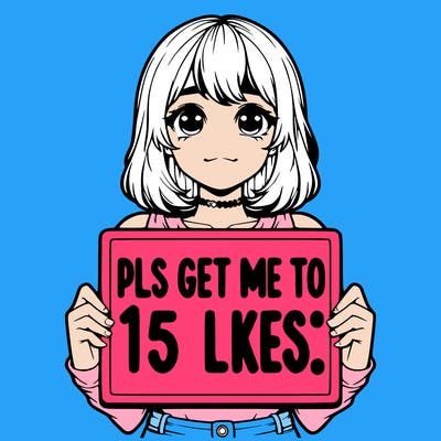 realistic girl holding up a sign that says “pls get me to 15 likes!”