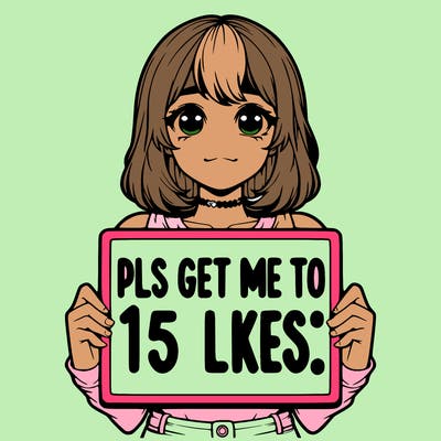 realistic girl holding up a sign that says “pls get me to 15 likes!”