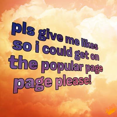 text saying " pls give me likes so i could get on the popular page please!.