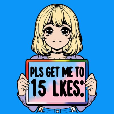 realistic girl holding up a sign that says “pls get me to 15 likes!”