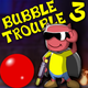 Bubble Trouble 3