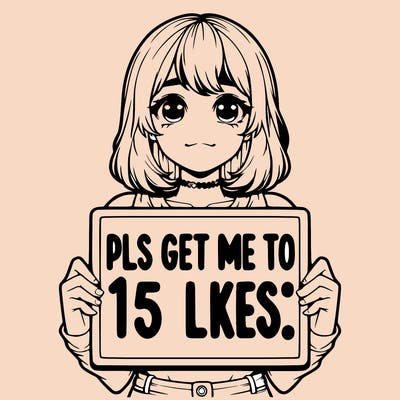 realistic girl holding up a sign that says “pls get me to 15 likes!”
