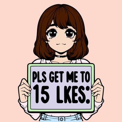 realistic girl holding up a sign that says “pls get me to 15 likes!”