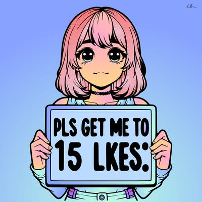 realistic girl holding up a sign that says “pls get me to 15 likes!”