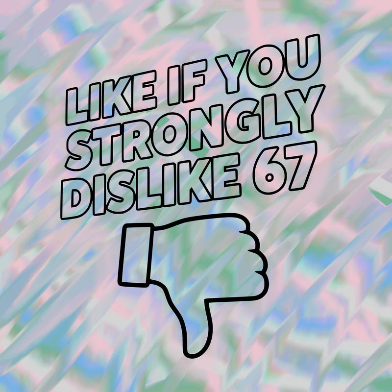 like if you strongly dislike 67