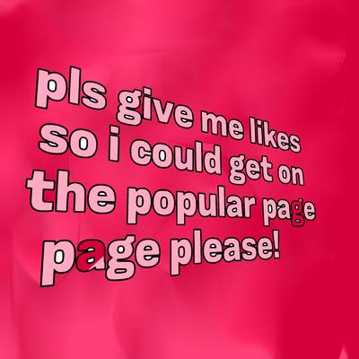 text saying " pls give me likes so i could get on the popular page please!.