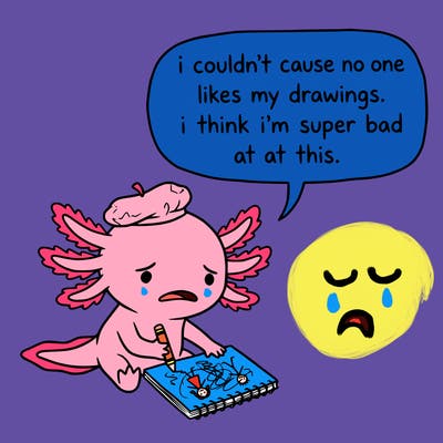 a little sad axolotl saying i couldn’t cause no one likes my drawings. i think i’m super bad at this.