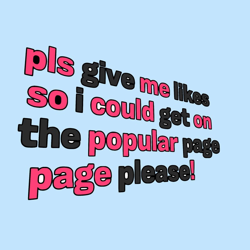 text saying " pls give me likes so i could get on the popular page please!.