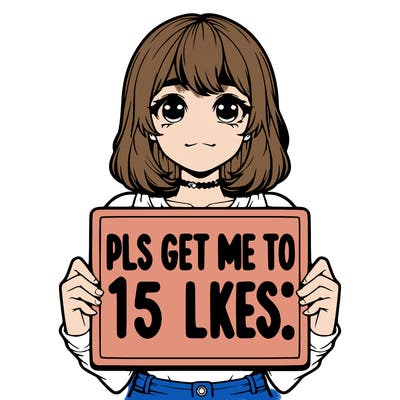 realistic girl holding up a sign that says “pls get me to 15 likes!”