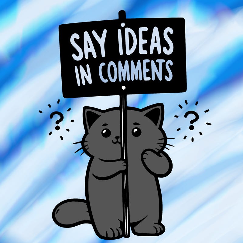 cat holding sign that says say ideas in comments