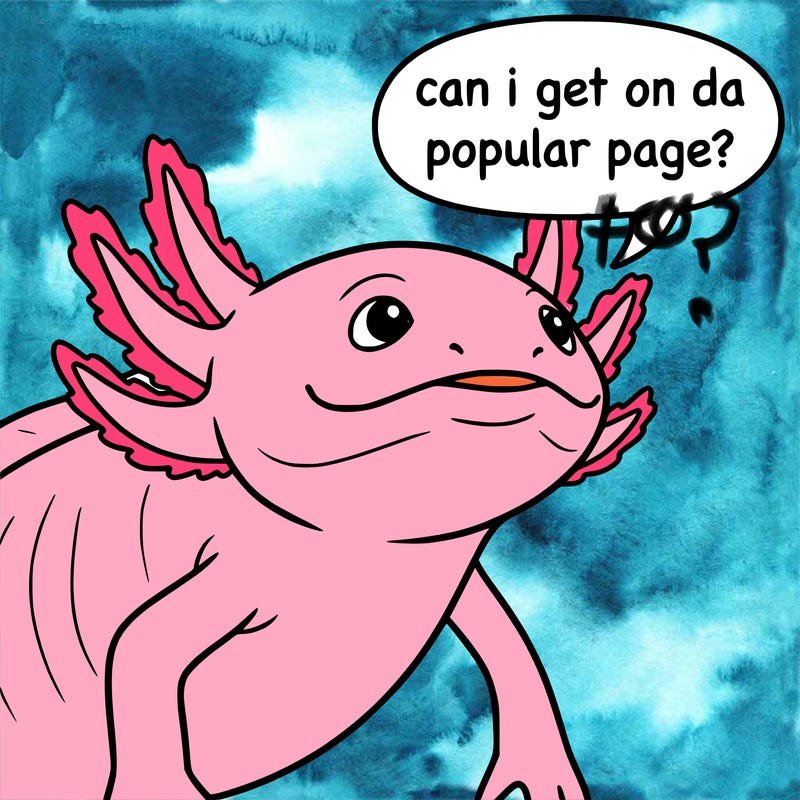 a axolotl saying can i get on da popular page?