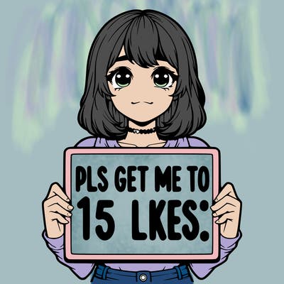 realistic girl holding up a sign that says “pls get me to 15 likes!”
