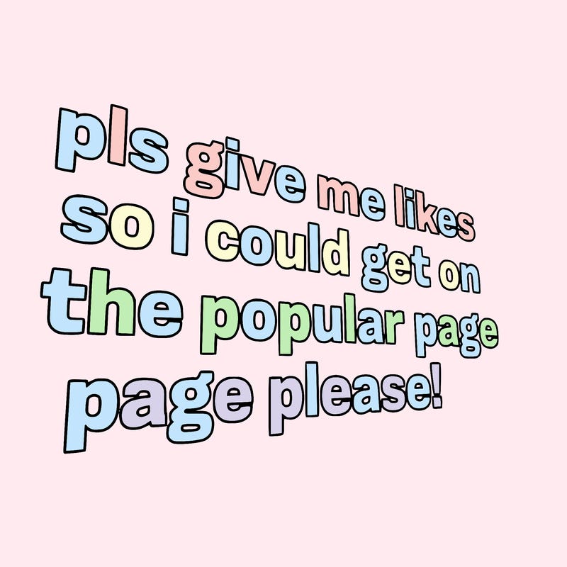 text saying " pls give me likes so i could get on the popular page please!.