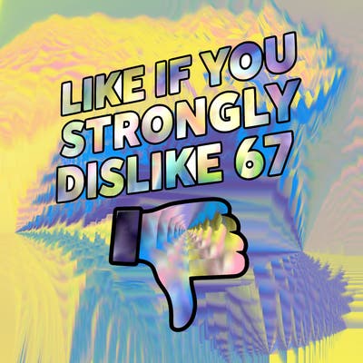 like if you strongly dislike 67