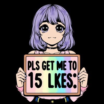 realistic girl holding up a sign that says “pls get me to 15 likes!”