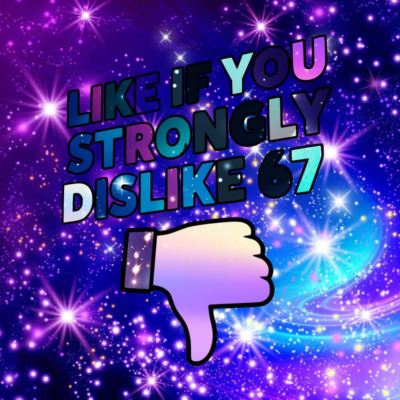 like if you strongly dislike 67