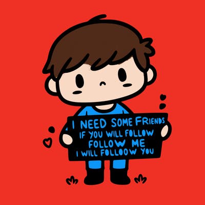 i need some friends if you will follow me i will follow you