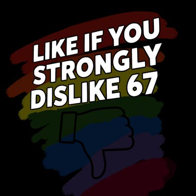 like if you strongly dislike 67