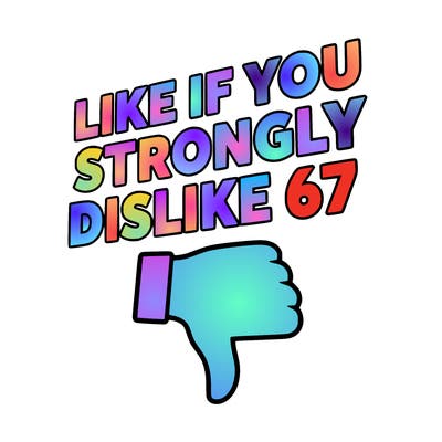 like if you strongly dislike 67