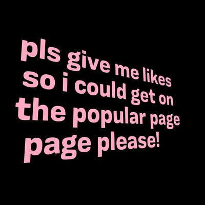 text saying " pls give me likes so i could get on the popular page please!.