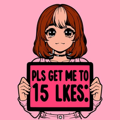 realistic girl holding up a sign that says “pls get me to 15 likes!”
