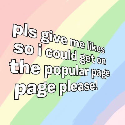 text saying " pls give me likes so i could get on the popular page please!.