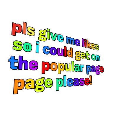 text saying " pls give me likes so i could get on the popular page please!.