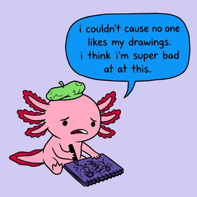 a little sad axolotl saying i couldn’t cause no one likes my drawings. i think i’m super bad at this.