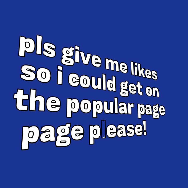 text saying " pls give me likes so i could get on the popular page please!.