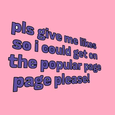 text saying " pls give me likes so i could get on the popular page please!.