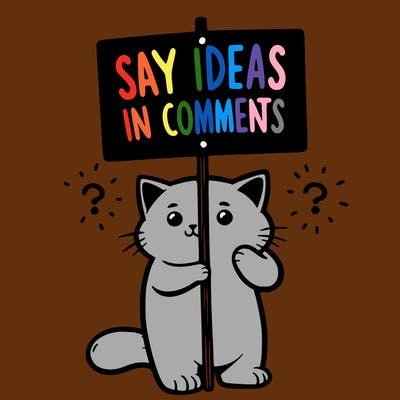 cat holding sign that says say ideas in comments
