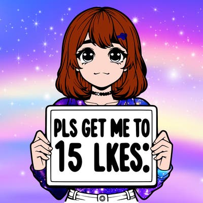 realistic girl holding up a sign that says “pls get me to 15 likes!”