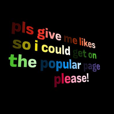 text saying " pls give me likes so i could get on the popular page please!.