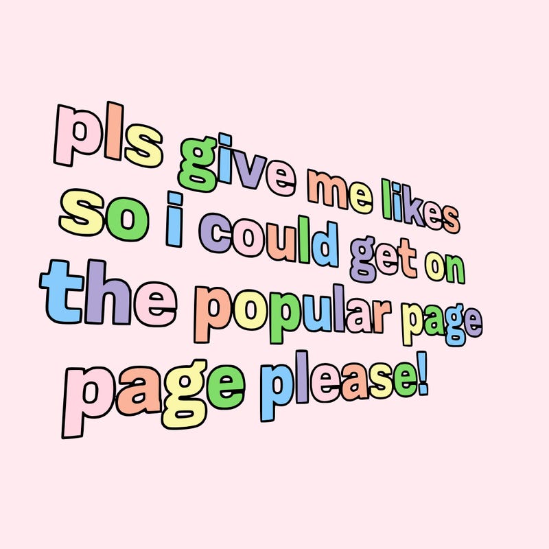 text saying " pls give me likes so i could get on the popular page please!.