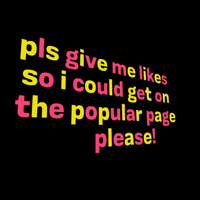 text saying " pls give me likes so i could get on the popular page please!.